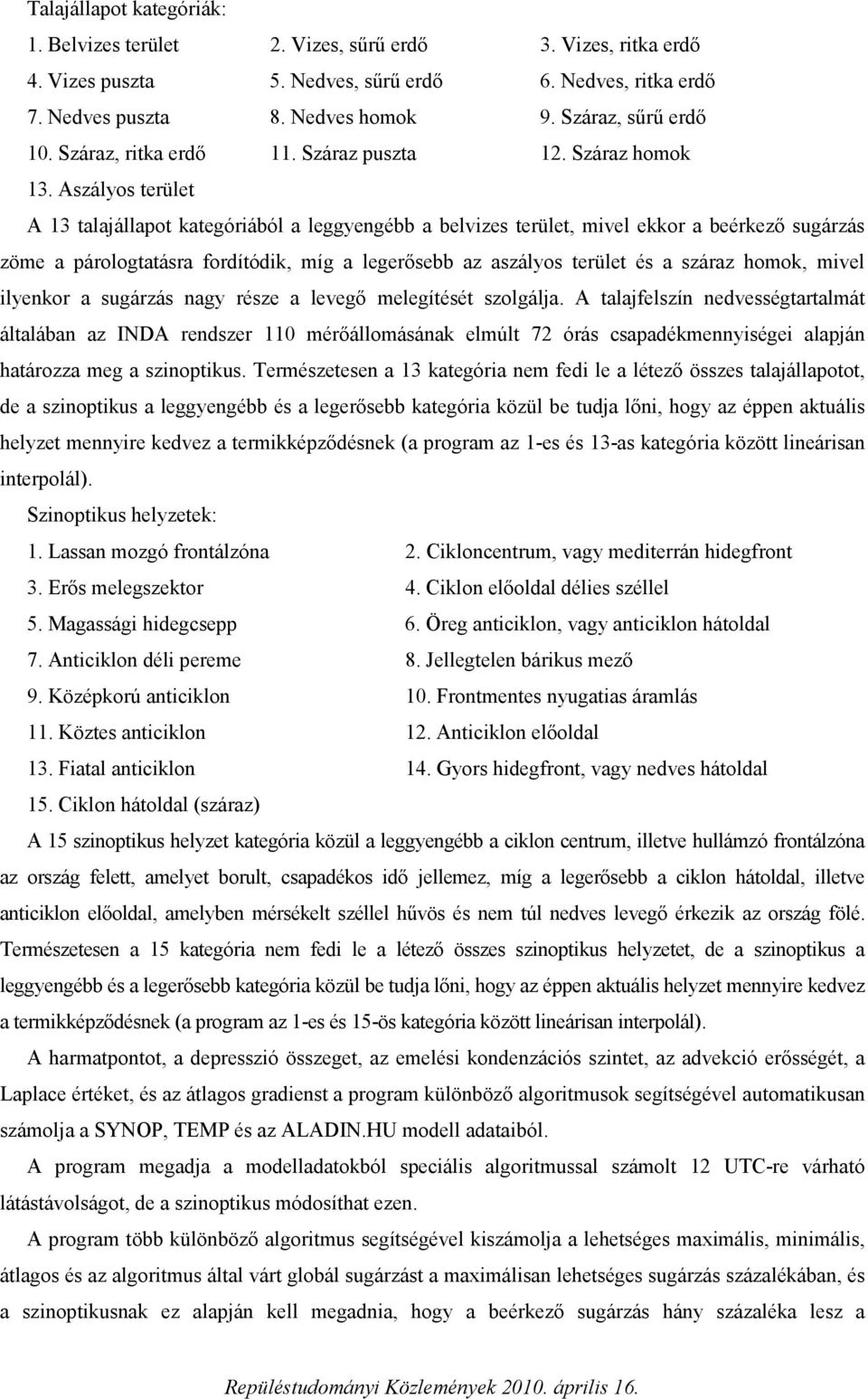 Aszályos terület A 13 talajállapot kategóriából a leggyengébb a belvizes terület, mivel ekkor a beérkező sugárzás zöme a párologtatásra fordítódik, míg a legerősebb az aszályos terület és a száraz