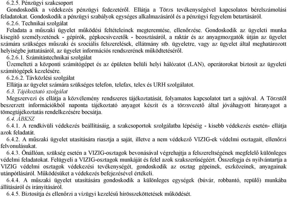 Gondoskodik az ügyeleti munka kisegítő személyzetének - gépírók, gépkocsivezetők - beosztásáról, a raktár és az anyagmozgatók útján az ügyelet számára szükséges műszaki és szociális felszerelések,