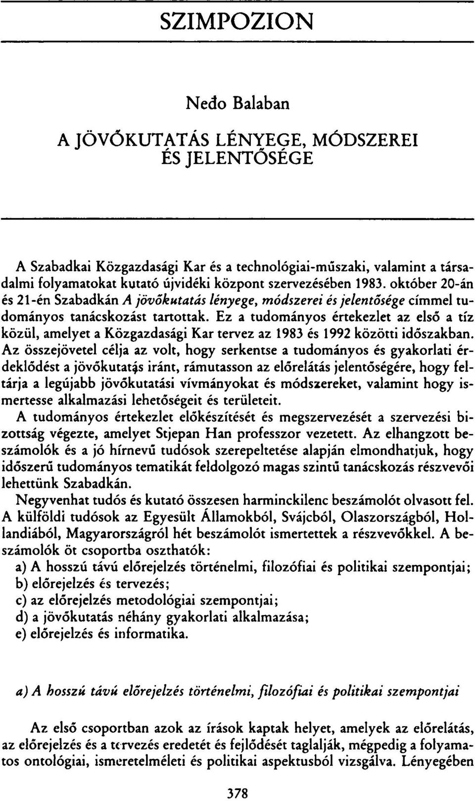 Ez a tudományos értekezlet az első a tíz közül, amelyet a Közgazdasági Kar tervez az 1983 és 1992 közötti időszakban.