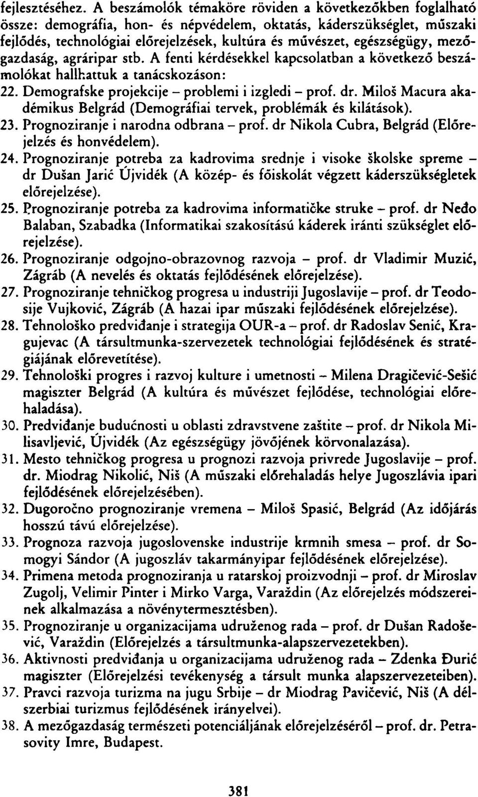 egészségügy, mezőgazdaság, agráripar stb. A fenti kérdésekkel kapcsolatban a következő beszámolókat hallhattuk a tanácskozáson: 22. Demografske projekcije - problemi i izgledi - prof. dr.