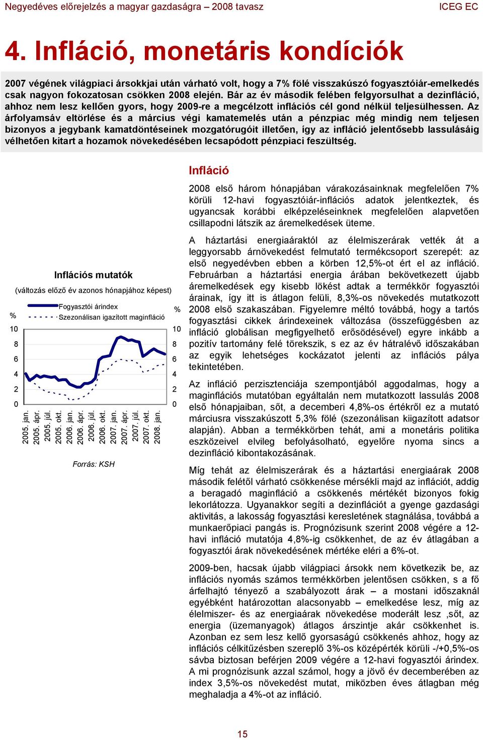 Az árfolyamsáv eltörlése és a március végi kamatemelés után a pénzpiac még mindig nem teljesen bizonyos a jegybank kamatdöntéseinek mozgatórugóit illetően, így az infláció jelentősebb lassulásáig