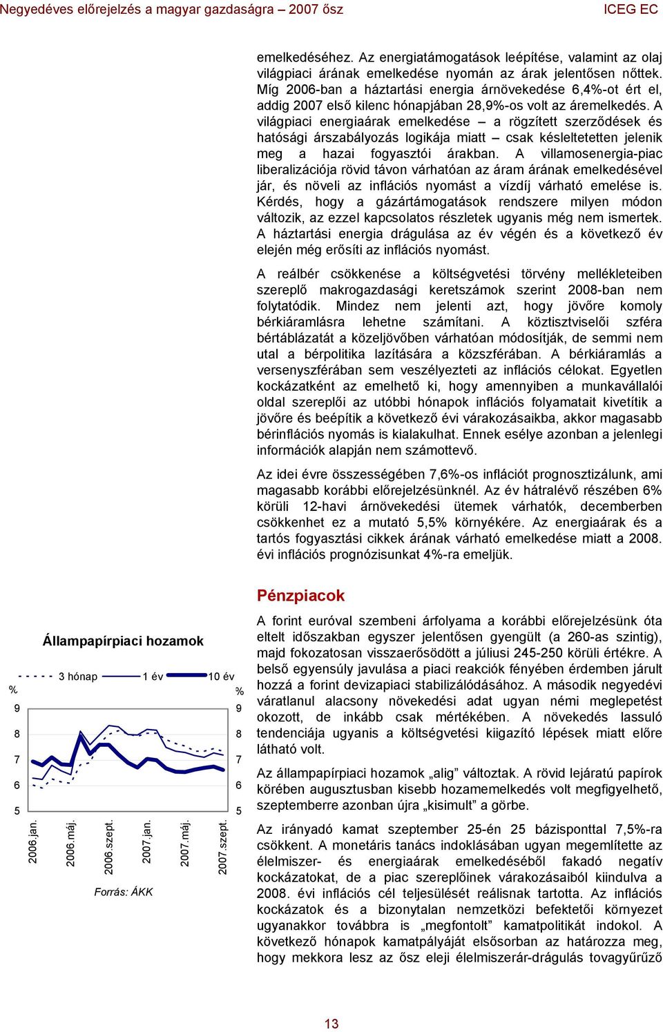 A világpiaci energiaárak emelkedése a rögzített szerződések és hatósági árszabályozás logikája miatt csak késleltetetten jelenik meg a hazai fogyasztói árakban.