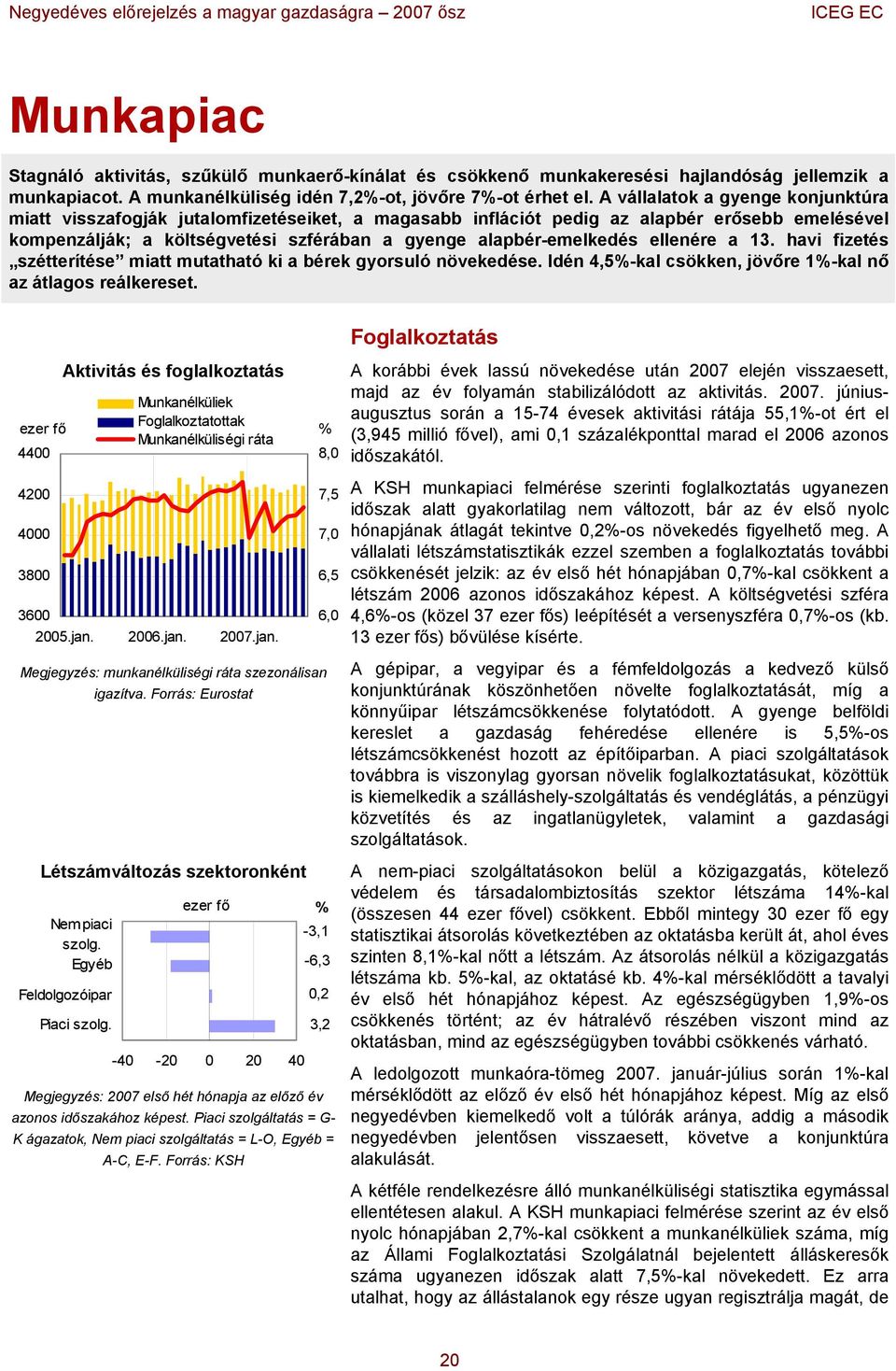 ellenére a 13. havi fizetés szétterítése miatt mutatható ki a bérek gyorsuló növekedése. Idén 4,5-kal csökken, jövőre 1-kal nő az átlagos reálkereset.