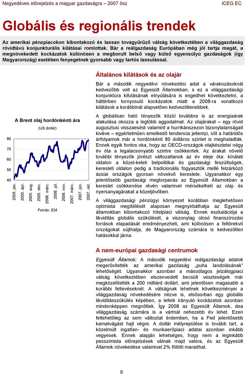 lassulással. A Brent olaj hordónkénti ára (US dollár) 8 7 6 5 4 25. jan. 25. ápr. 25. aug. 25. dec. 26. márc. 26. júl. 26. nov. 27. márc. 27. jún. 27. okt.