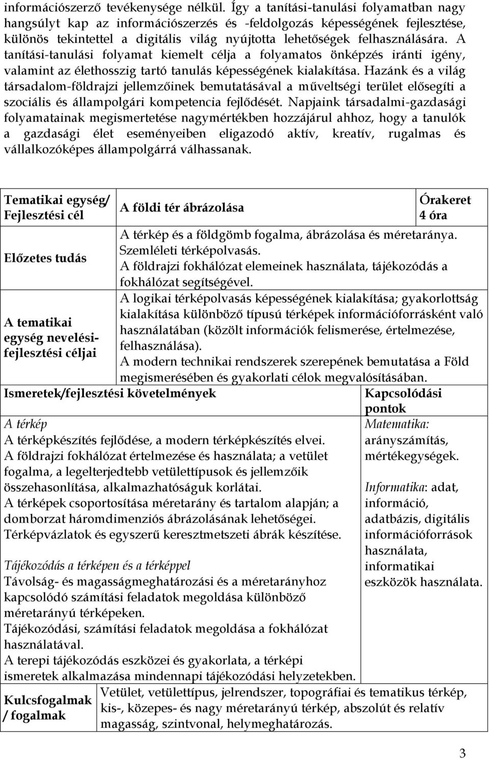 A tanítási-tanulási folyamat kiemelt célja a folyamatos önképzés iránti igény, valamint az élethosszig tartó tanulás képességének kialakítása.