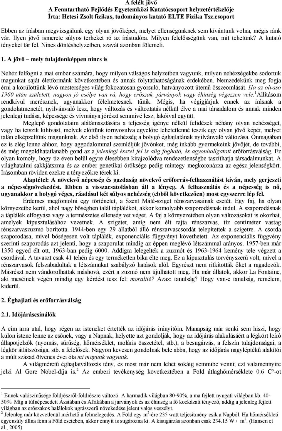 Milyen felelősségünk van, mit tehetünk? A kutató tényeket tár fel. Nincs döntéshelyzetben, szavát azonban fölemeli. 1.