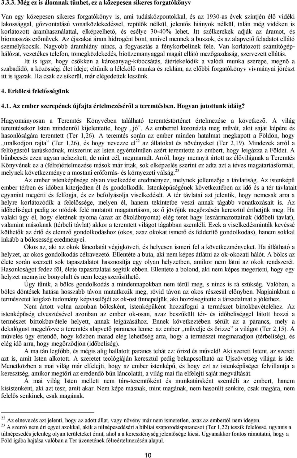 Itt szélkerekek adják az áramot, és biomasszás erőművek. Az éjszakai áram hidrogént bont, amivel mennek a buszok, és az alapvető feladatot ellátó személykocsik.