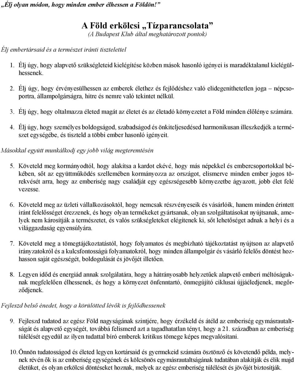 Élj úgy, hogy érvényesülhessen az emberek élethez és fejlődéshez való elidegeníthetetlen joga népcsoportra, állampolgárságra, hitre és nemre való tekintet nélkül. 3.