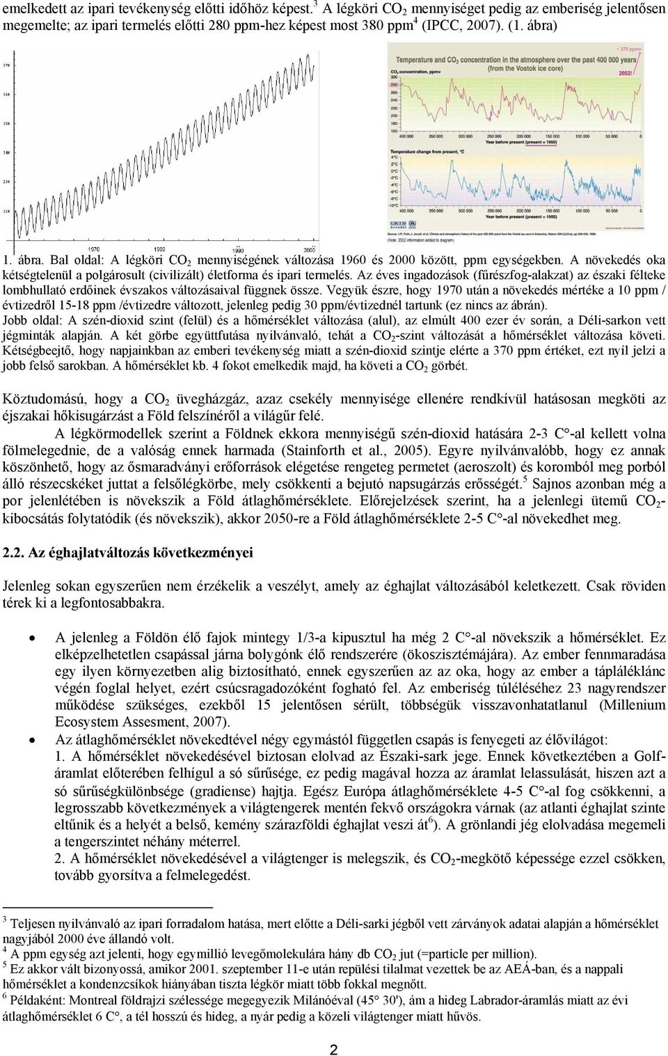 Az éves ingadozások (fűrészfog-alakzat) az északi félteke lombhullató erdőinek évszakos változásaival függnek össze.