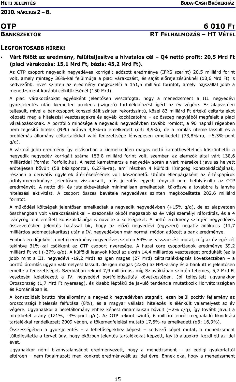 Az OTP csoport negyedik negyedéves korrigált adózott eredménye (IFRS szerint) 20,5 milliárd forint volt, amely mintegy 36%-kal felülmúlja a piaci várakozást, és saját előrejelzésünknél (18,6 Mrd Ft)