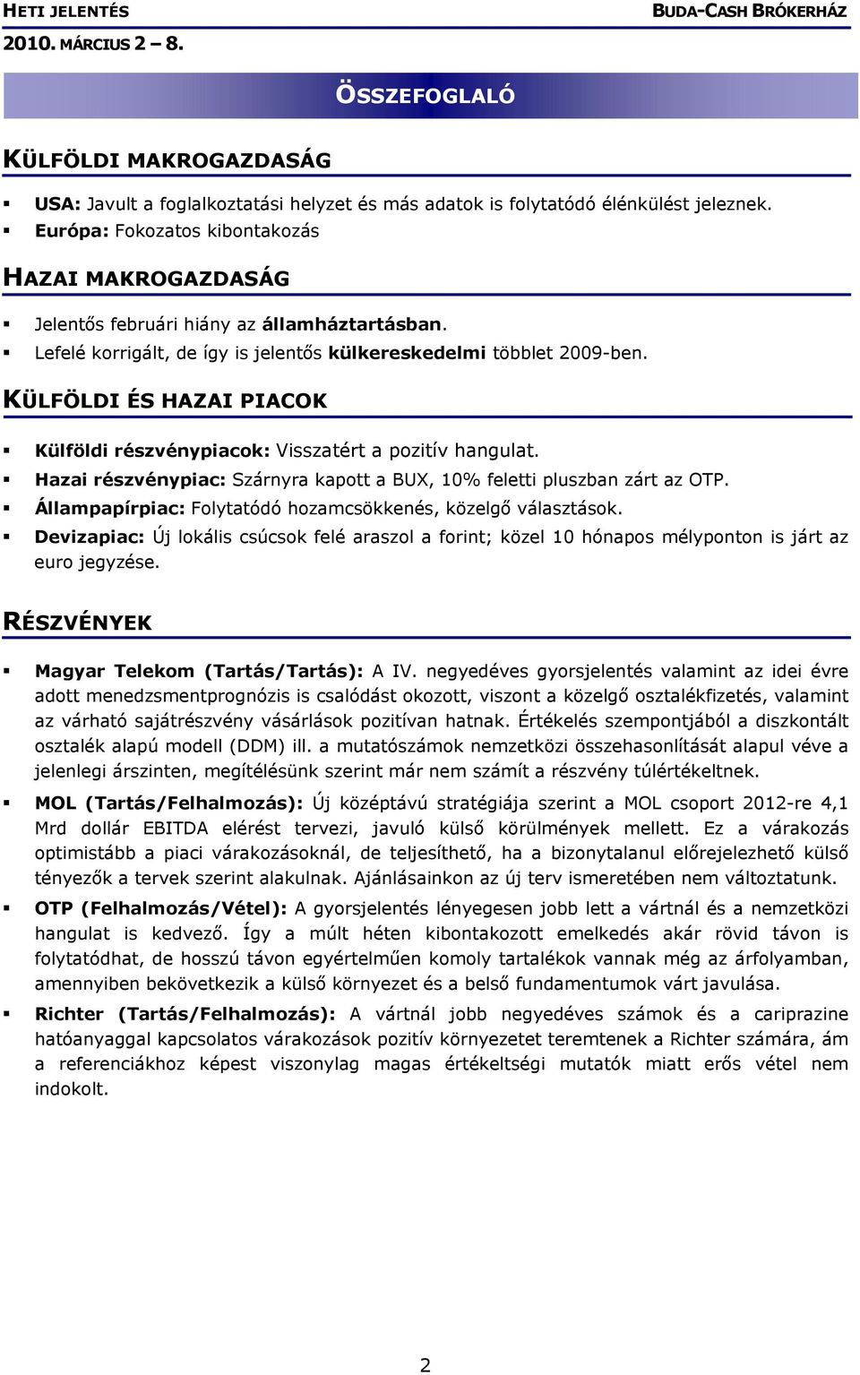 KÜLFÖLDI ÉS HAZAI PIACOK Külföldi részvénypiacok: Visszatért a pozitív hangulat. Hazai részvénypiac: Szárnyra kapott a BUX, 10% feletti pluszban zárt az OTP.