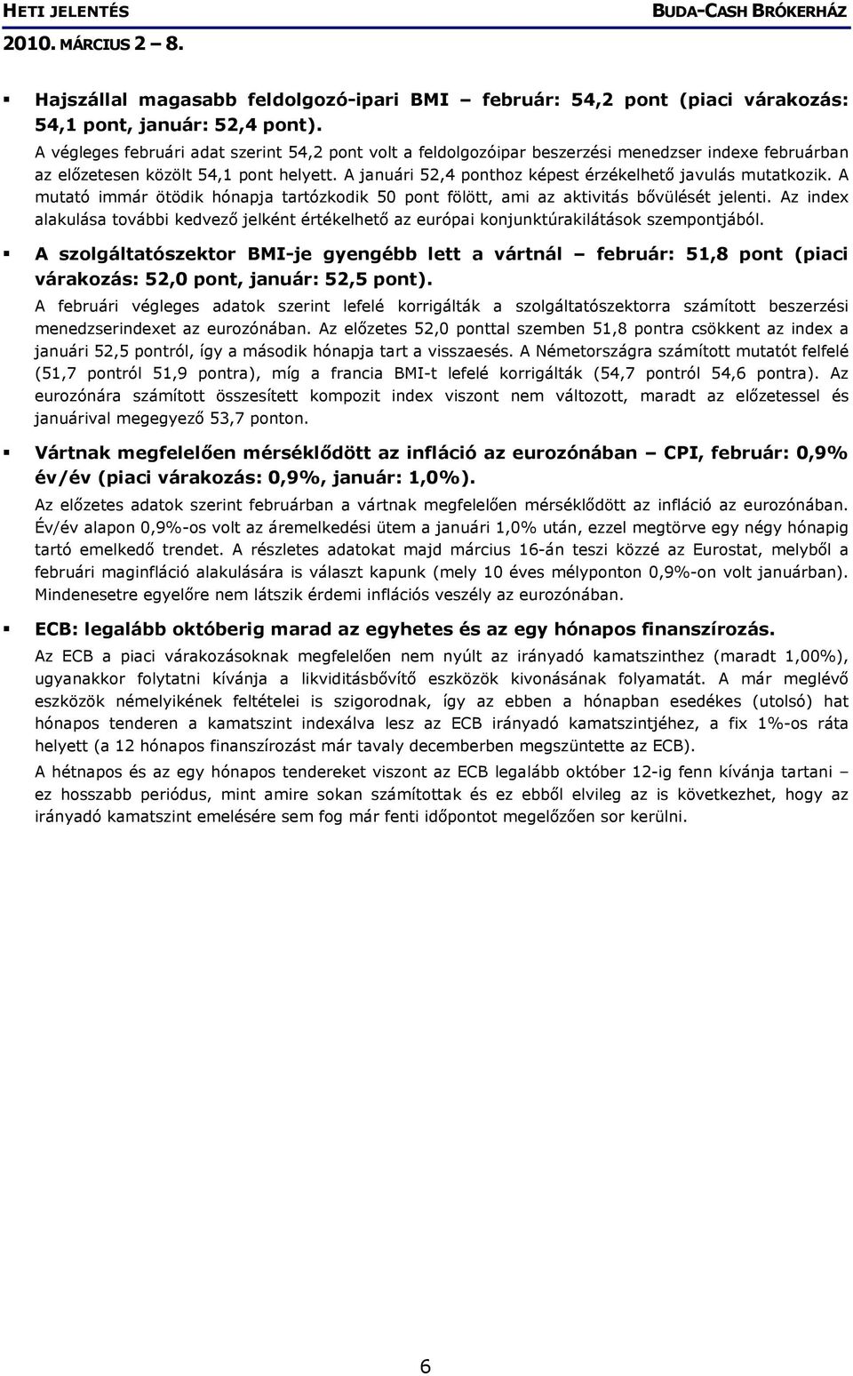 A januári 52,4 ponthoz képest érzékelhető javulás mutatkozik. A mutató immár ötödik hónapja tartózkodik 50 pont fölött, ami az aktivitás bővülését jelenti.