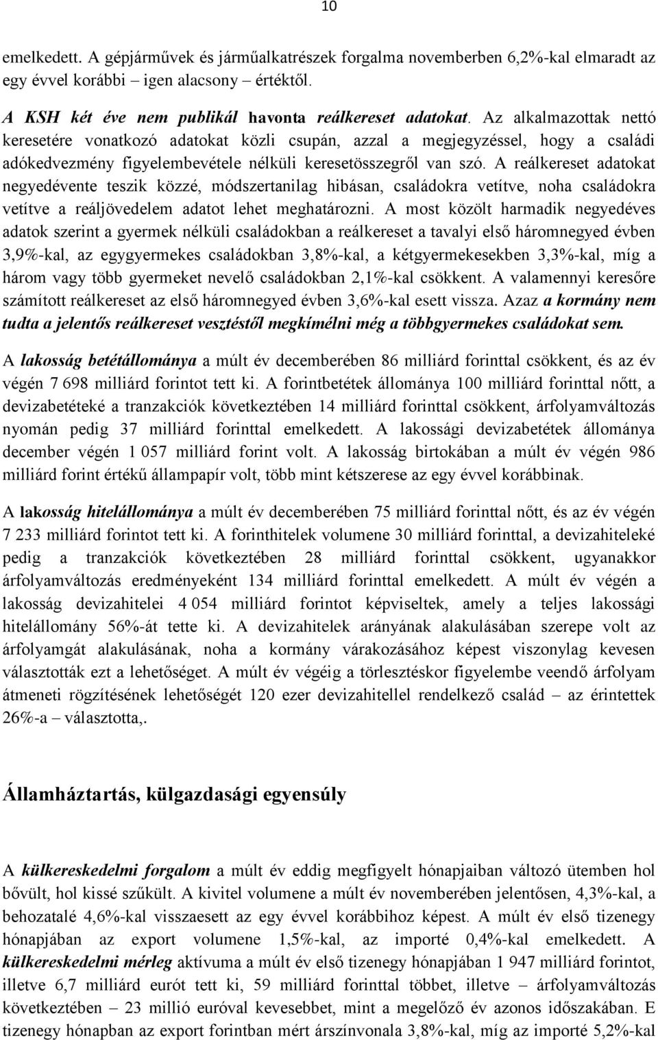 A reálkereset adatokat negyedévente teszik közzé, módszertanilag hibásan, családokra vetítve, noha családokra vetítve a reáljövedelem adatot lehet meghatározni.