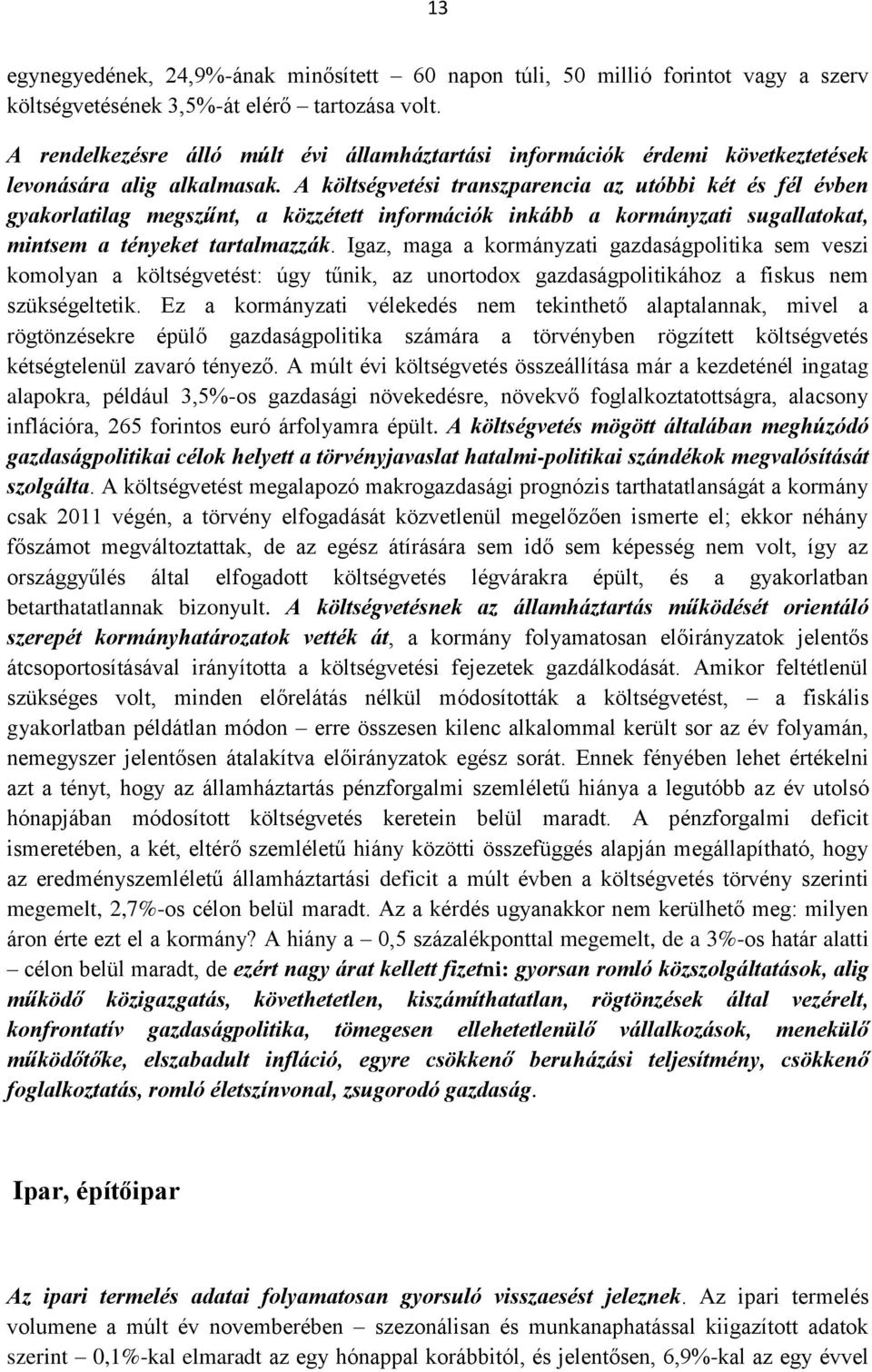 A költségvetési transzparencia az utóbbi két és fél évben gyakorlatilag megszűnt, a közzétett információk inkább a kormányzati sugallatokat, mintsem a tényeket tartalmazzák.