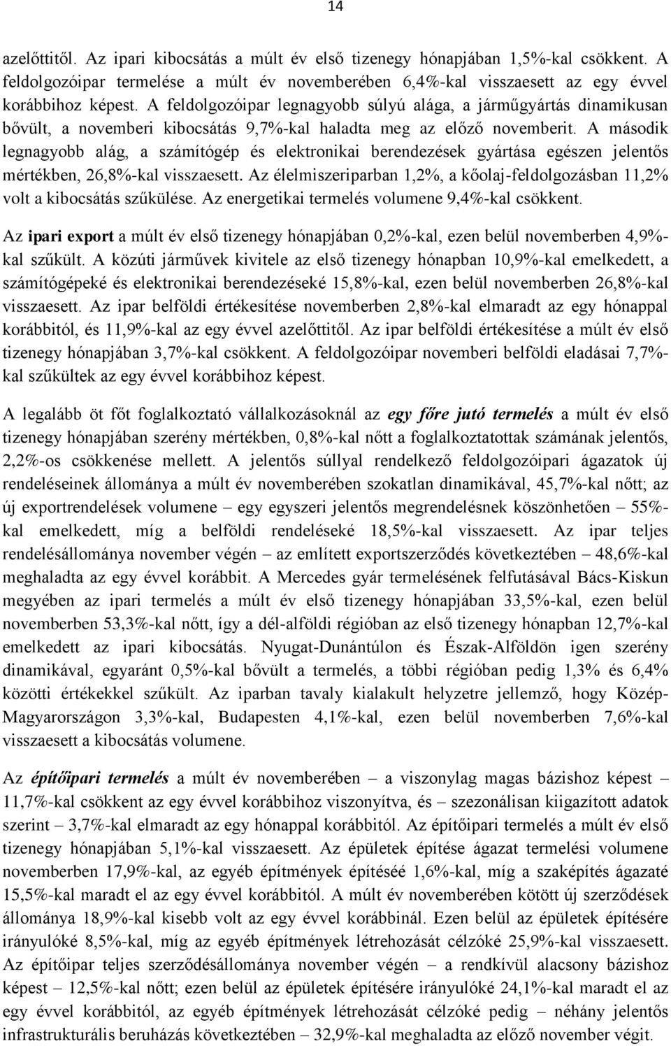 A második legnagyobb alág, a számítógép és elektronikai berendezések gyártása egészen jelentős mértékben, 26,8%-kal visszaesett.