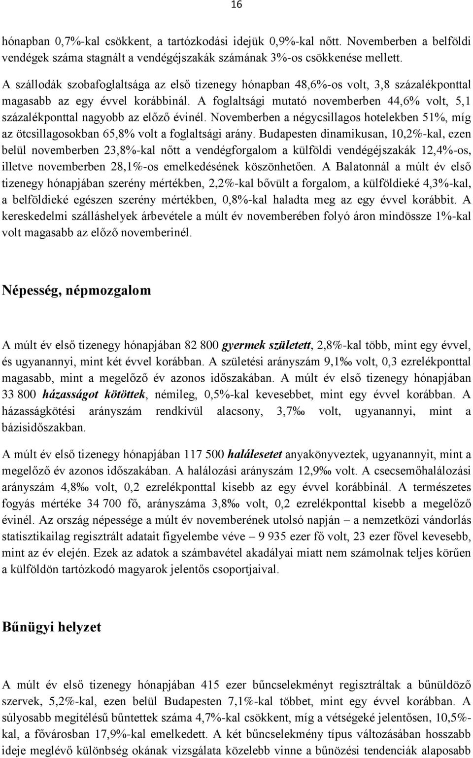 A foglaltsági mutató novemberben 44,6% volt, 5,1 százalékponttal nagyobb az előző évinél. Novemberben a négycsillagos hotelekben 51%, míg az ötcsillagosokban 65,8% volt a foglaltsági arány.