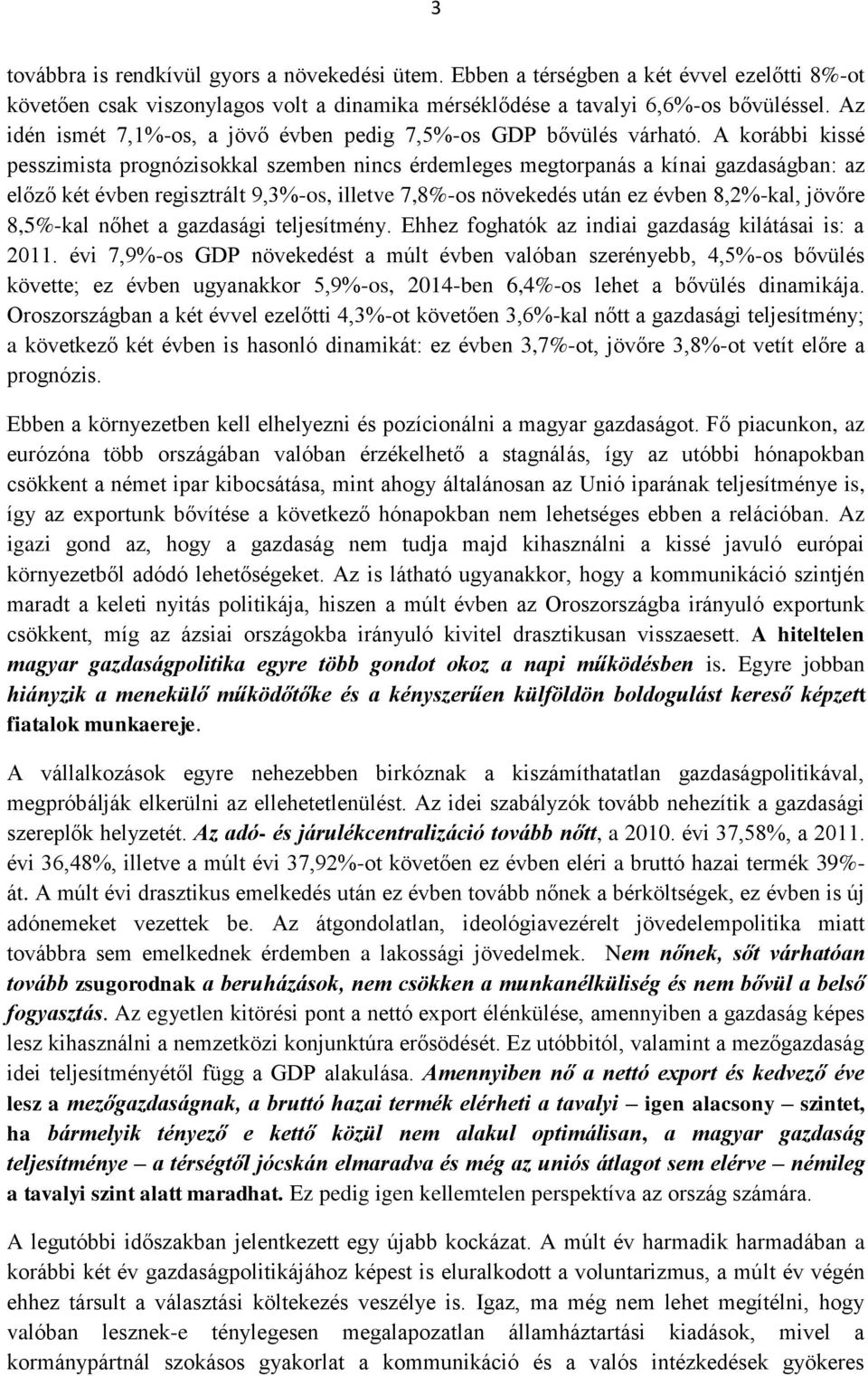 A korábbi kissé pesszimista prognózisokkal szemben nincs érdemleges megtorpanás a kínai gazdaságban: az előző két évben regisztrált 9,3%-os, illetve 7,8%-os növekedés után ez évben 8,2%-kal, jövőre