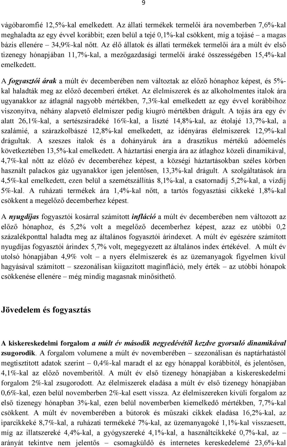 Az élő állatok és állati termékek termelői ára a múlt év első tizenegy hónapjában 11,7%-kal, a mezőgazdasági termelői áraké összességében 15,4%-kal emelkedett.