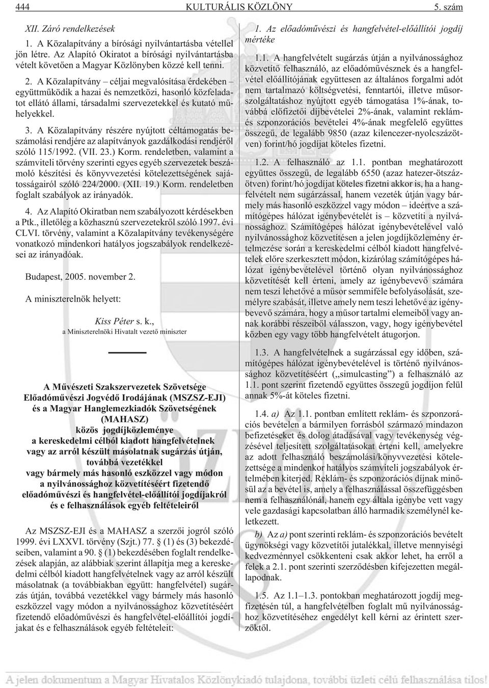 A Közalapítvány céljai megvalósítása érdekében együttmûködik a hazai és nemzetközi, hasonló közfeladatot ellátó állami, társadalmi szervezetekkel és kutató mûhelyekkel. 3.