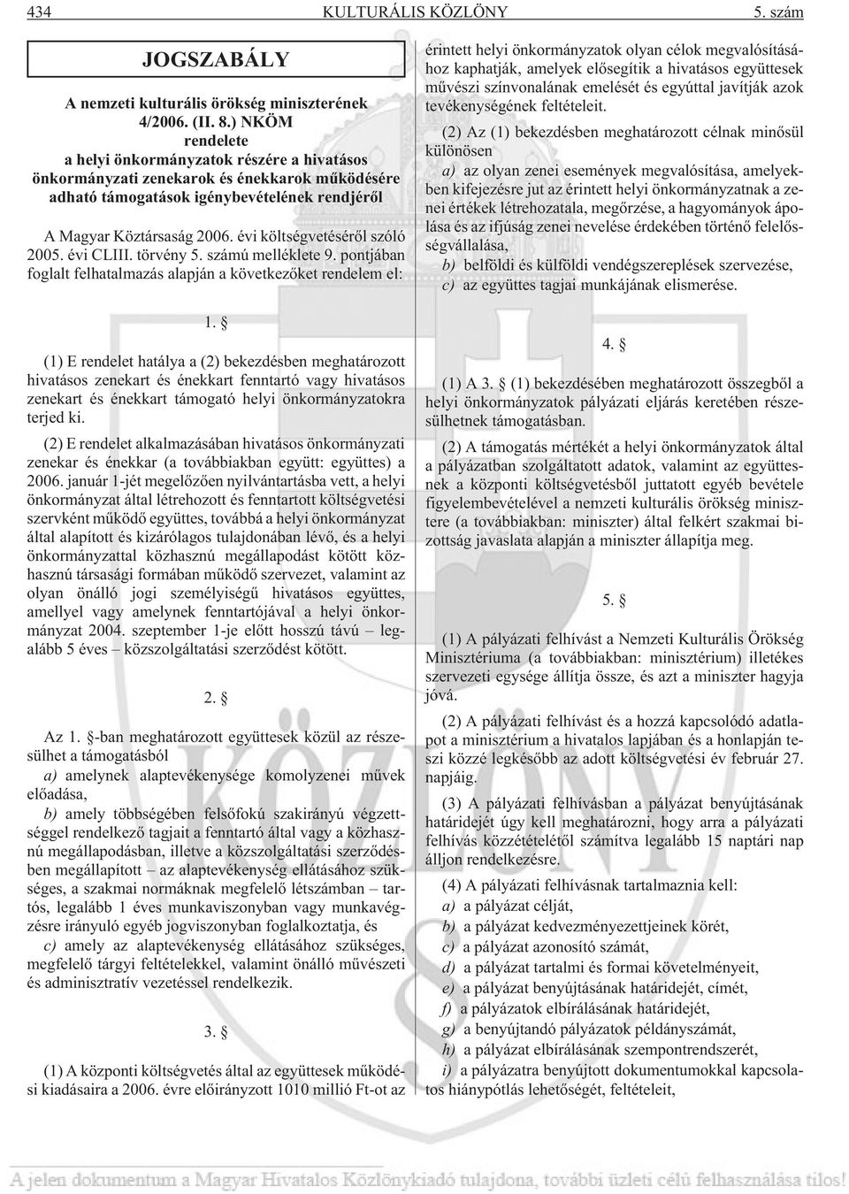 évi költségvetésérõl szóló 2005. évi CLIII. törvény 5. számú melléklete 9. pontjában foglalt felhatalmazás alapján a következõket rendelem el: 1.