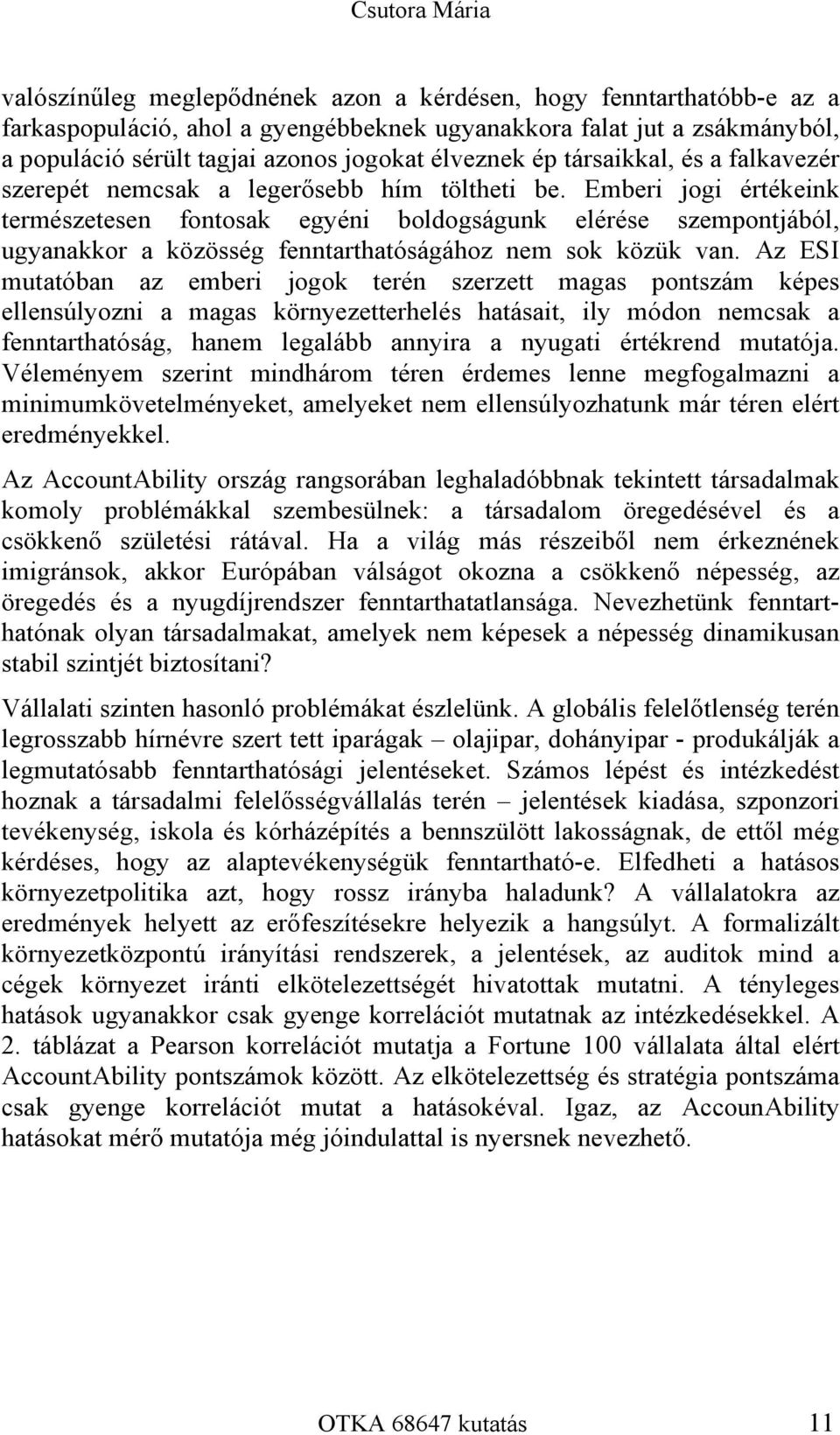 Emberi jogi értékeink természetesen fontosak egyéni boldogságunk elérése szempontjából, ugyanakkor a közösség fenntarthatóságához nem sok közük van.