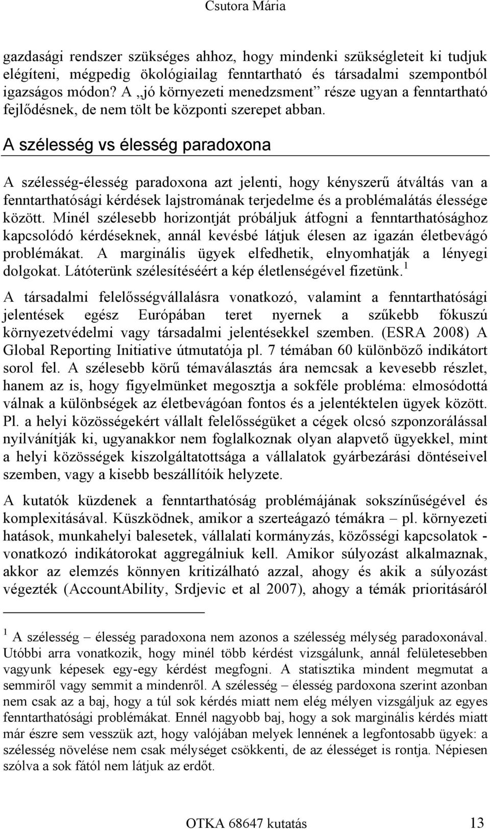 A szélesség vs élesség paradoxona A szélesség-élesség paradoxona azt jelenti, hogy kényszerű átváltás van a fenntarthatósági kérdések lajstromának terjedelme és a problémalátás élessége között.