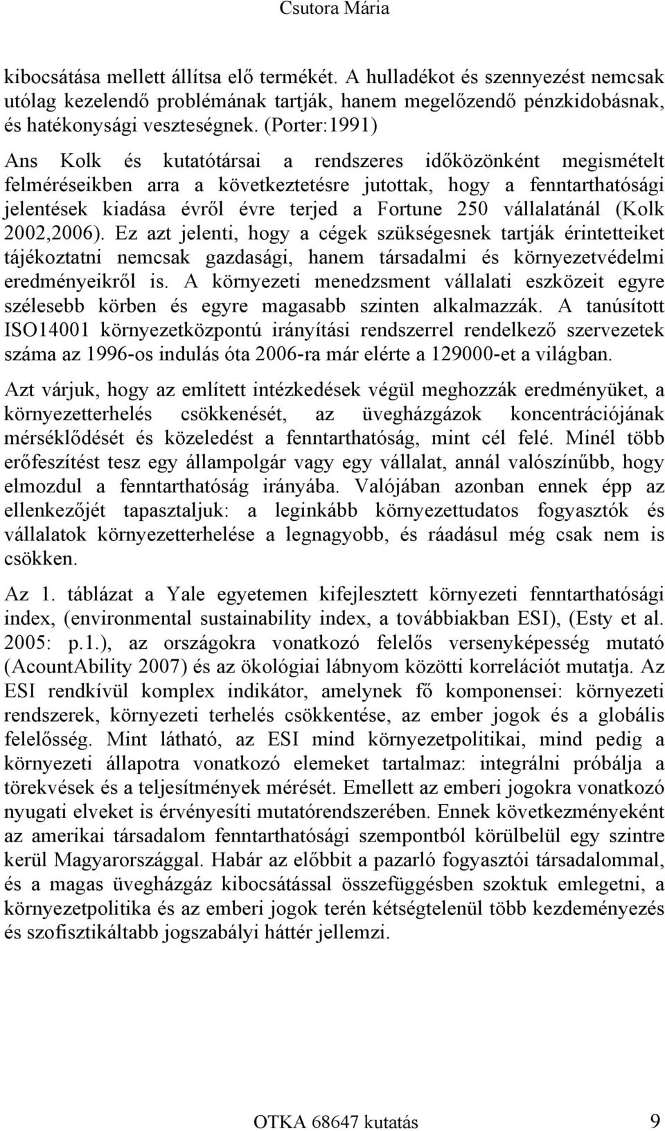 vállalatánál (Kolk 2002,2006). Ez azt jelenti, hogy a cégek szükségesnek tartják érintetteiket tájékoztatni nemcsak gazdasági, hanem társadalmi és környezetvédelmi eredményeikről is.