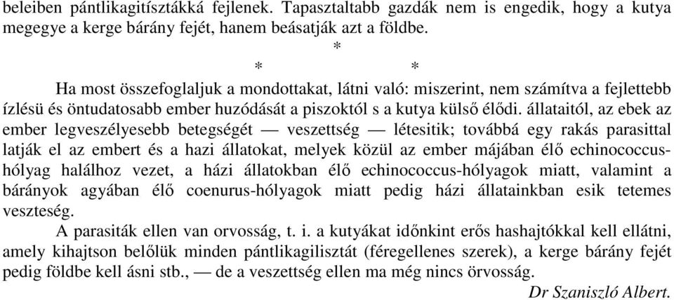 állataitól, az ebek az ember legveszélyesebb betegségét veszettség létesitik; továbbá egy rakás parasittal latják el az embert és a hazi állatokat, melyek közül az ember májában élı