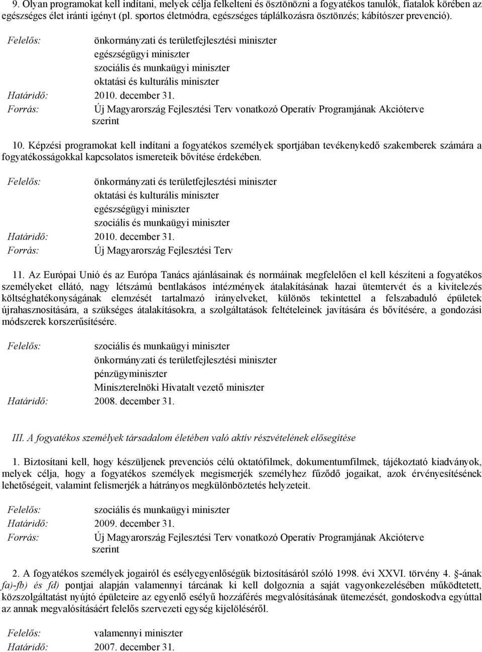 Képzési programokat kell indítani a fogyatékos személyek sportjában tevékenykedő szakemberek számára a fogyatékosságokkal kapcsolatos ismereteik bővítése érdekében.