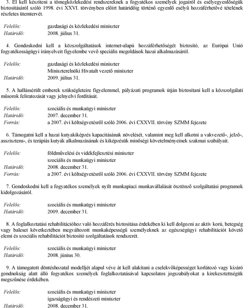 Gondoskodni kell a közszolgáltatások internet-alapú hozzáférhetőségét biztosító, az Európai Unió fogyatékosságügyi irányelveit figyelembe vevő speciális megoldások hazai alkalmazásáról.