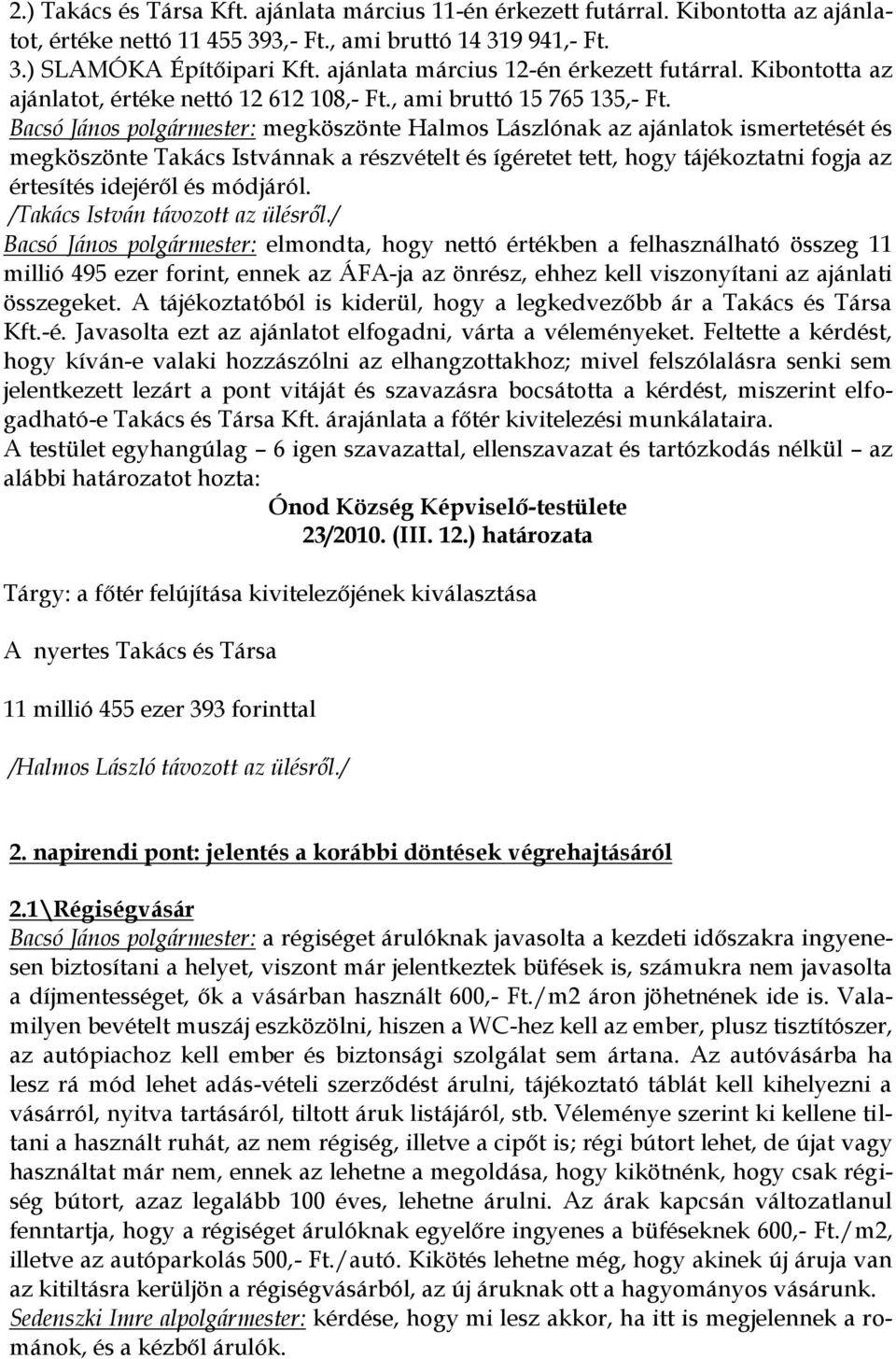 Bacsó János polgármester: megköszönte Halmos Lászlónak az ajánlatok ismertetését és megköszönte Takács Istvánnak a részvételt és ígéretet tett, hogy tájékoztatni fogja az értesítés idejéről és