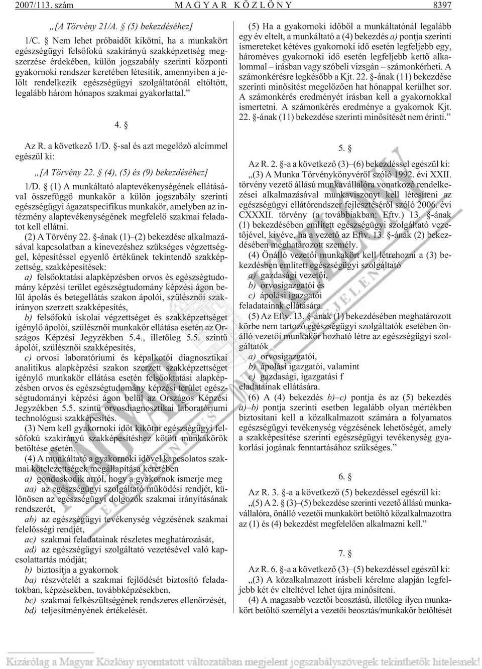 amennyiben a jelölt rendelkezik egészségügyi szolgáltatónál eltöltött, legalább három hónapos szakmai gyakorlattal. 4. Az R. a következõ 1/D. -sal és azt megelõzõ alcímmel egészül ki: [A Törvény 22.