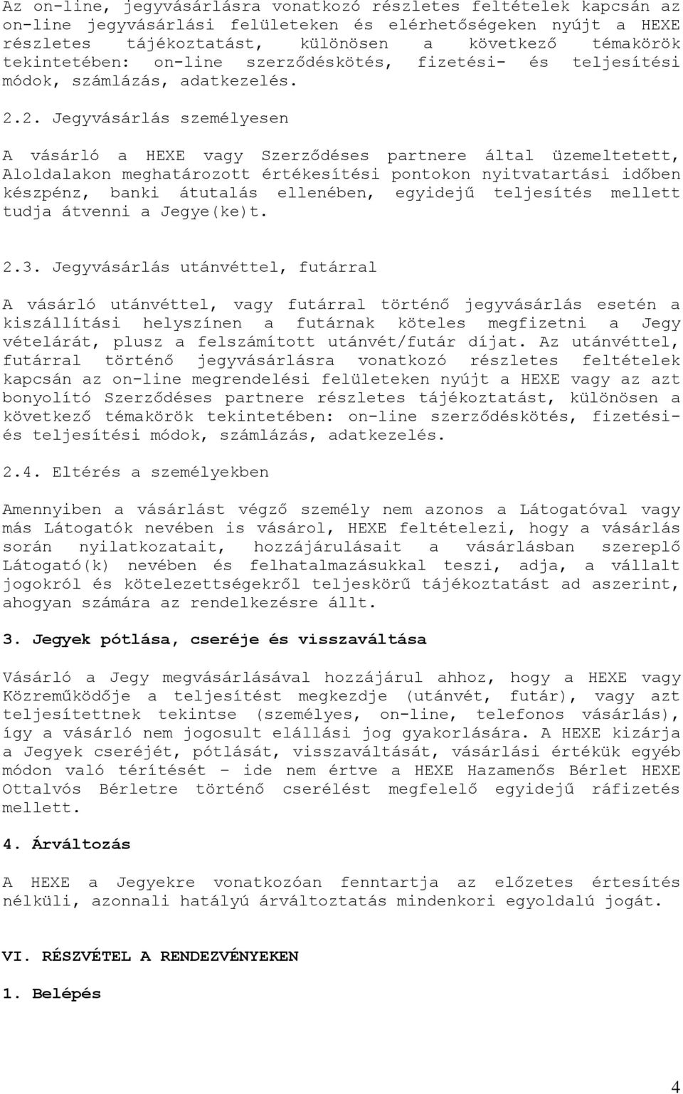 2. Jegyvásárlás személyesen A vásárló a HEXE vagy Szerződéses partnere által üzemeltetett, Aloldalakon meghatározott értékesítési pontokon nyitvatartási időben készpénz, banki átutalás ellenében,