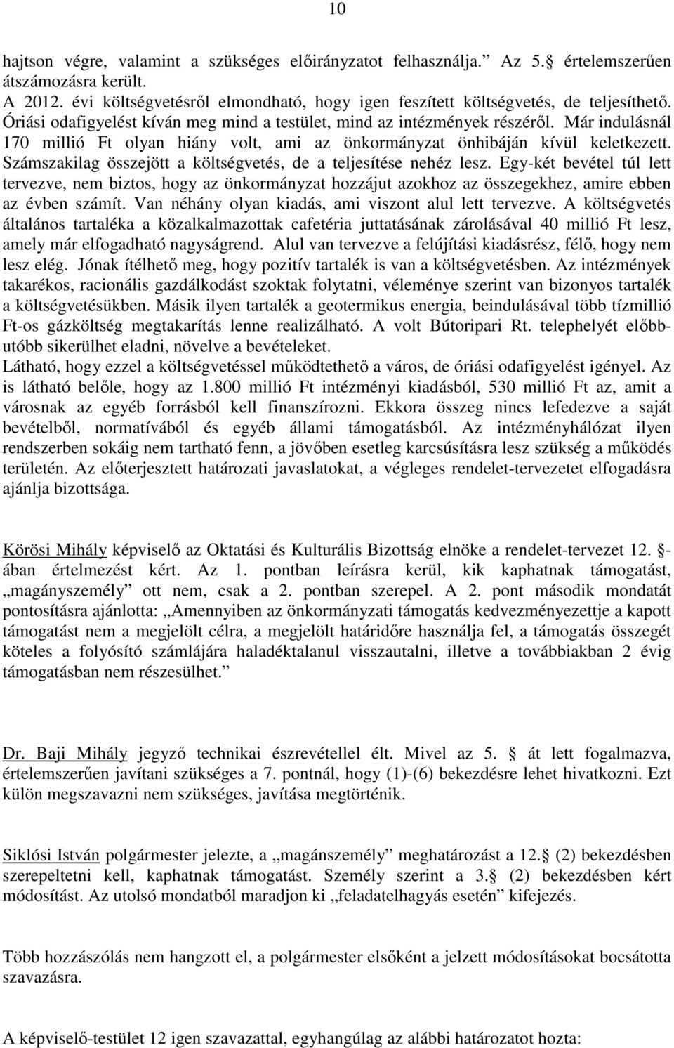 Számszakilag összejött a költségvetés, de a teljesítése nehéz lesz. Egy-két bevétel túl lett tervezve, nem biztos, hogy az önkormányzat hozzájut azokhoz az összegekhez, amire ebben az évben számít.