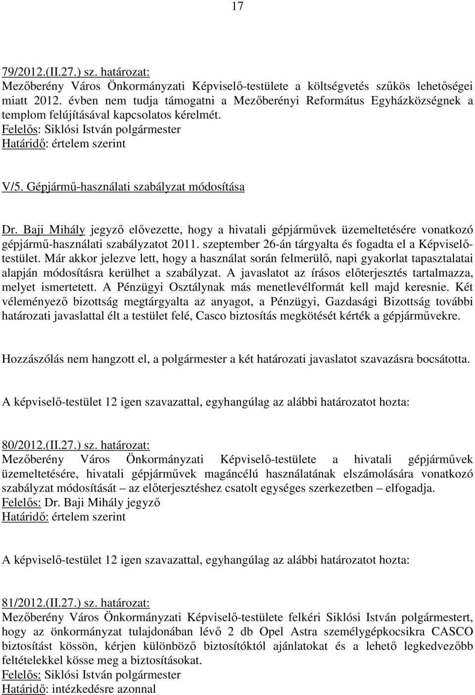 Baji Mihály jegyzı elıvezette, hogy a hivatali gépjármővek üzemeltetésére vonatkozó gépjármő-használati szabályzatot 2011. szeptember 26-án tárgyalta és fogadta el a Képviselıtestület.