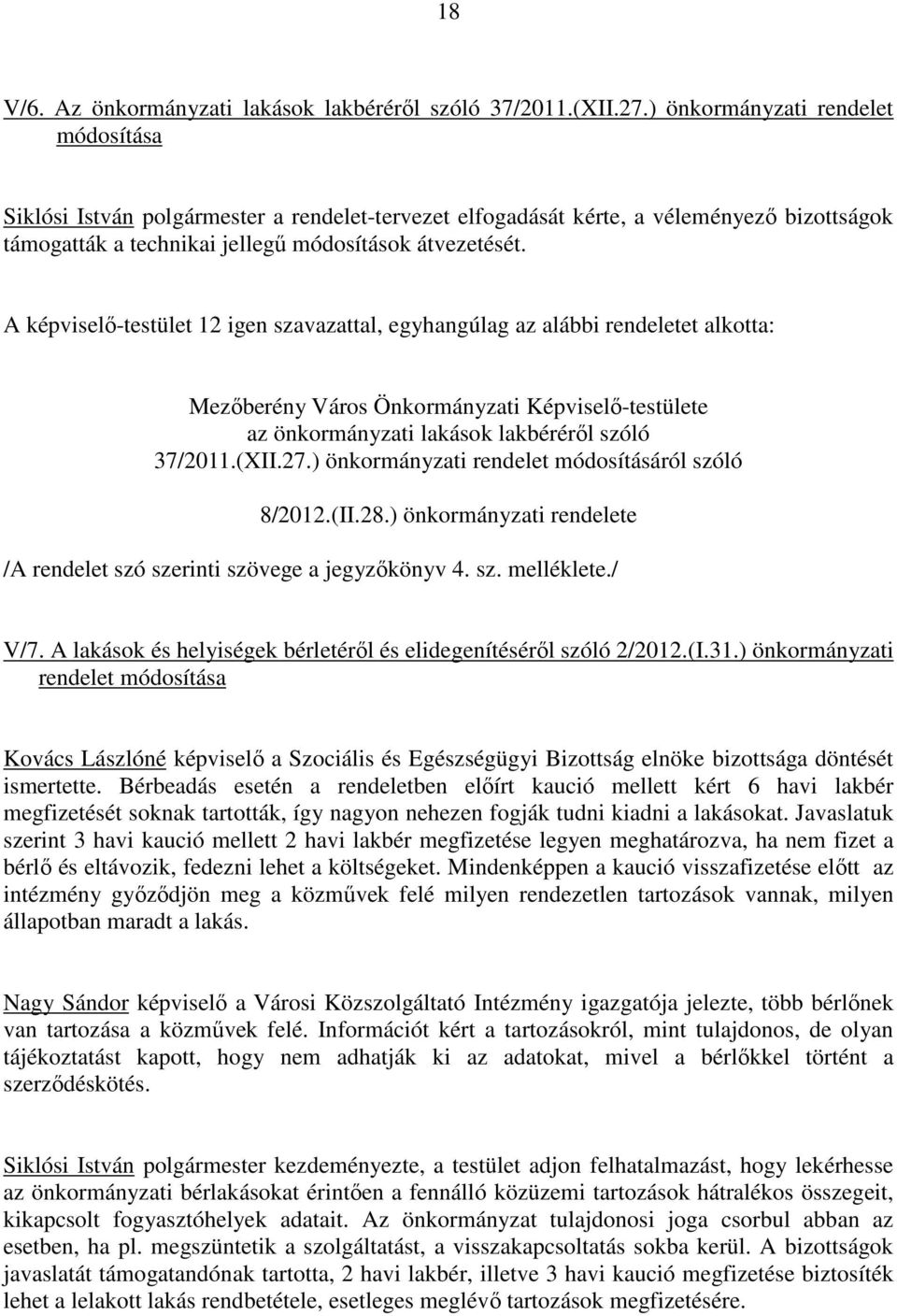 A képviselı-testület 12 igen szavazattal, egyhangúlag az alábbi rendeletet alkotta: Mezıberény Város Önkormányzati Képviselı-testülete az önkormányzati lakások lakbérérıl szóló 37/2011.(XII.27.