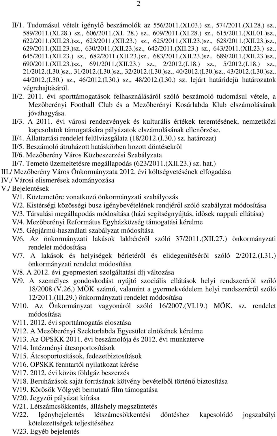 (XII.23.)sz., 683/2011.(XII.23.)sz., 689/2011.(XII.23.)sz., 690/2011.(XII.23.)sz., 691/2011.(XII.23.) sz., 2/2012.(I.18.) sz., 5/2012.(I.18.) sz., 21/2012.(I.30.)sz., 31/2012.(I.30.)sz., 32/2012.(I.30.)sz., 40/2012.