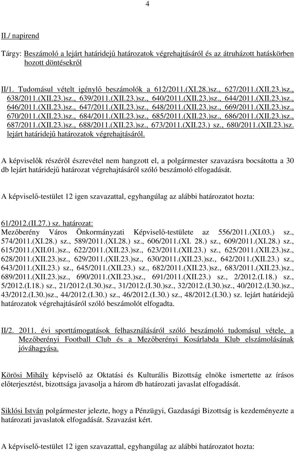 (XII.23.)sz., 684/2011.(XII.23.)sz., 685/2011.(XII.23.)sz., 686/2011.(XII.23.)sz., 687/2011.(XII.23.)sz., 688/2011.(XII.23.)sz., 673/2011.(XII.23.) sz., 680/2011.(XII.23.)sz. lejárt határidejő határozatok végrehajtásáról.