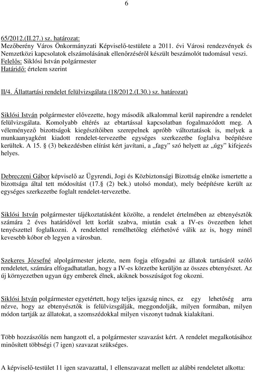 30.) sz. határozat) Siklósi István polgármester elıvezette, hogy második alkalommal kerül napirendre a rendelet felülvizsgálata. Komolyabb eltérés az ebtartással kapcsolatban fogalmazódott meg.