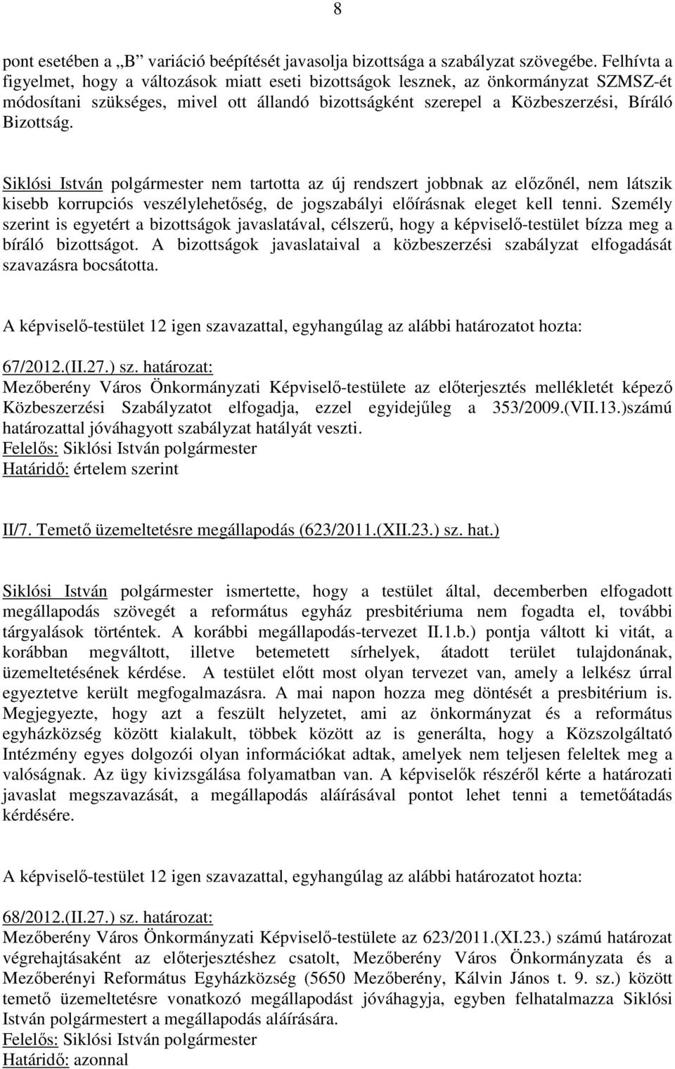 Siklósi István polgármester nem tartotta az új rendszert jobbnak az elızınél, nem látszik kisebb korrupciós veszélylehetıség, de jogszabályi elıírásnak eleget kell tenni.