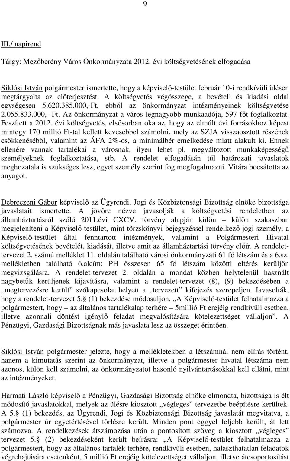 A költségvetés végösszege, a bevételi és kiadási oldal egységesen 5.620.385.000,-Ft, ebbıl az önkormányzat intézményeinek költségvetése 2.055.833.000,- Ft.