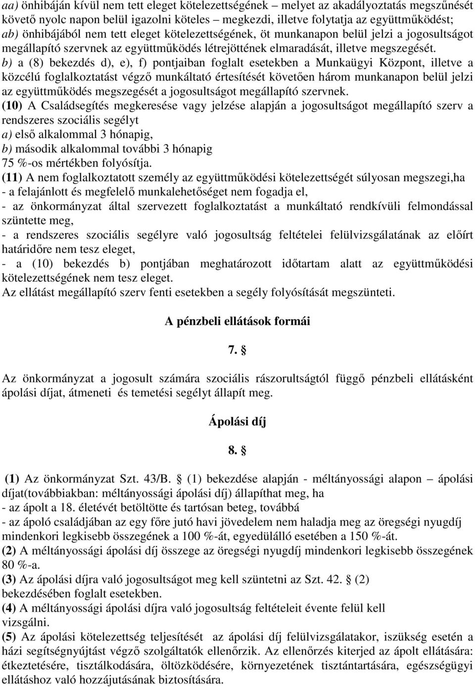 b) a (8) bekezdés d), e), f) pontjaiban foglalt esetekben a Munkaügyi Központ, illetve a közcélú foglalkoztatást végző munkáltató értesítését követően három munkanapon belül jelzi az együttműködés