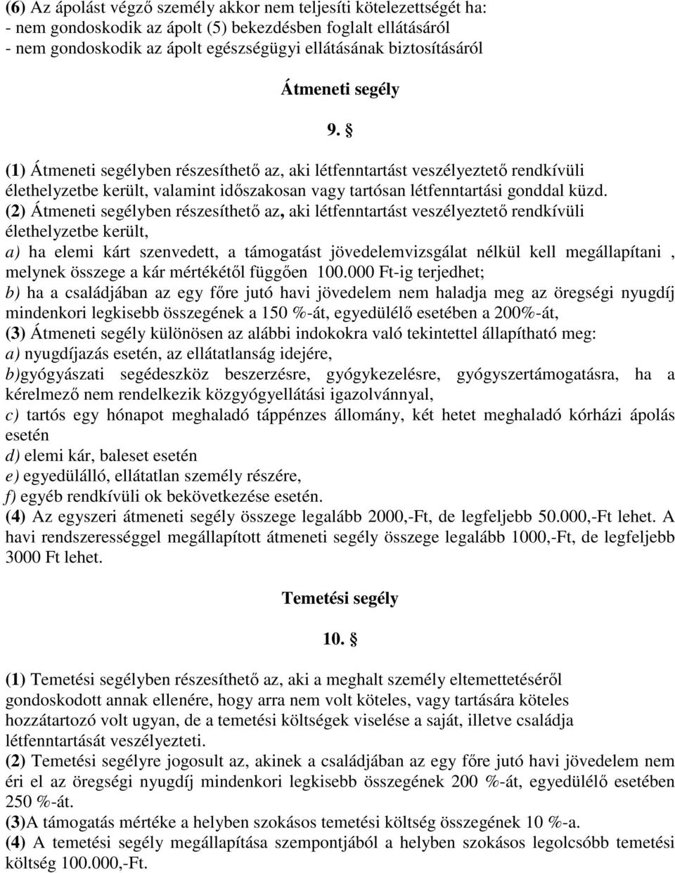 (2) Átmeneti segélyben részesíthető az, aki létfenntartást veszélyeztető rendkívüli élethelyzetbe került, a) ha elemi kárt szenvedett, a támogatást jövedelemvizsgálat nélkül kell megállapítani,