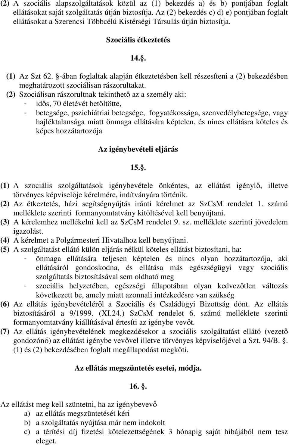 -ában foglaltak alapján étkeztetésben kell részesíteni a (2) bekezdésben meghatározott szociálisan rászorultakat.