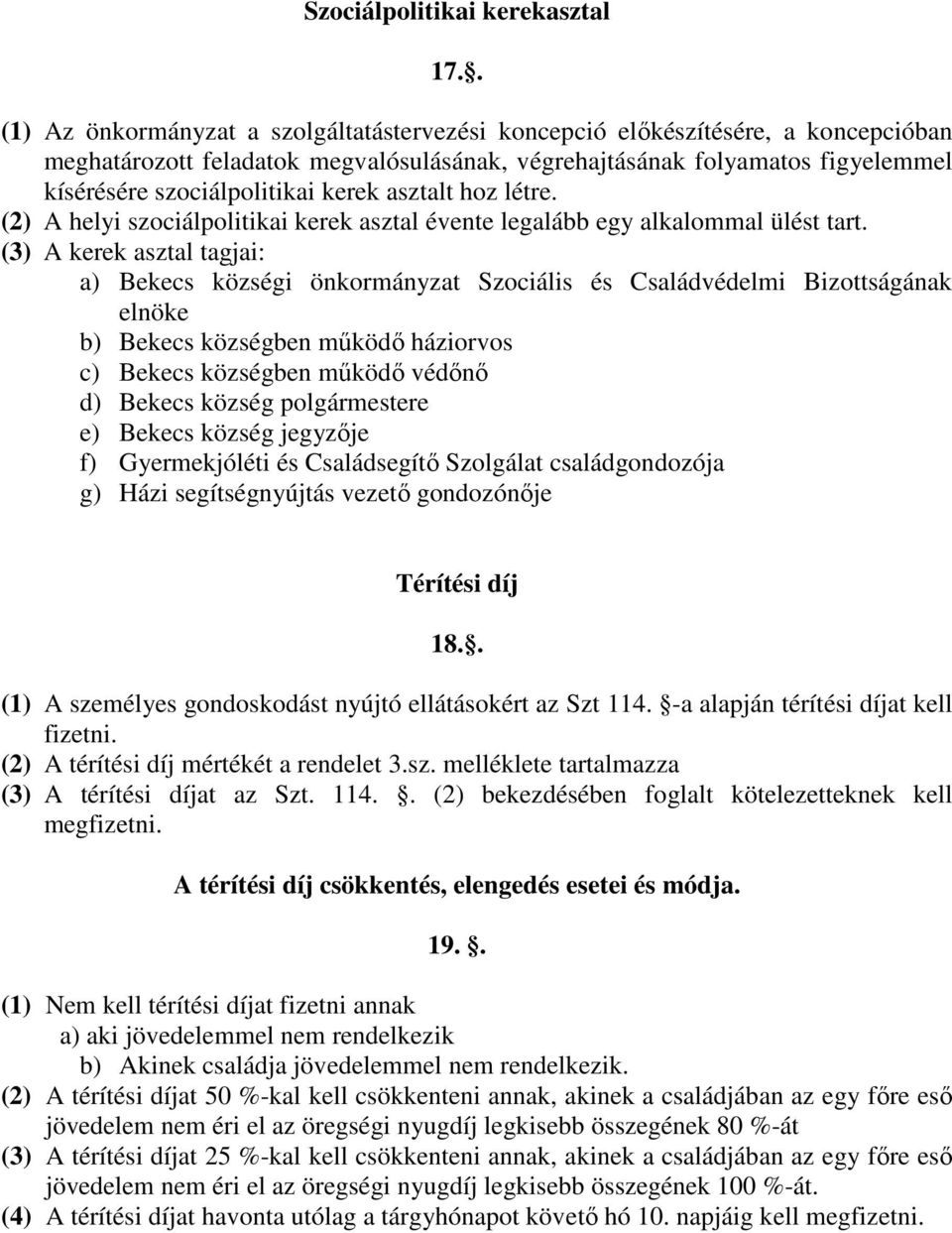 kerek asztalt hoz létre. (2) A helyi szociálpolitikai kerek asztal évente legalább egy alkalommal ülést tart.