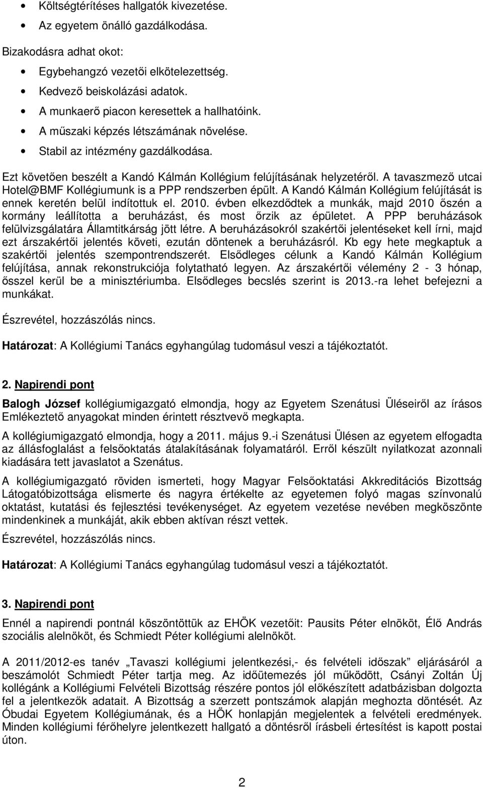 A tavaszmezı utcai Hotel@BMF Kollégiumunk is a PPP rendszerben épült. A Kandó Kálmán Kollégium felújítását is ennek keretén belül indítottuk el. 2010.