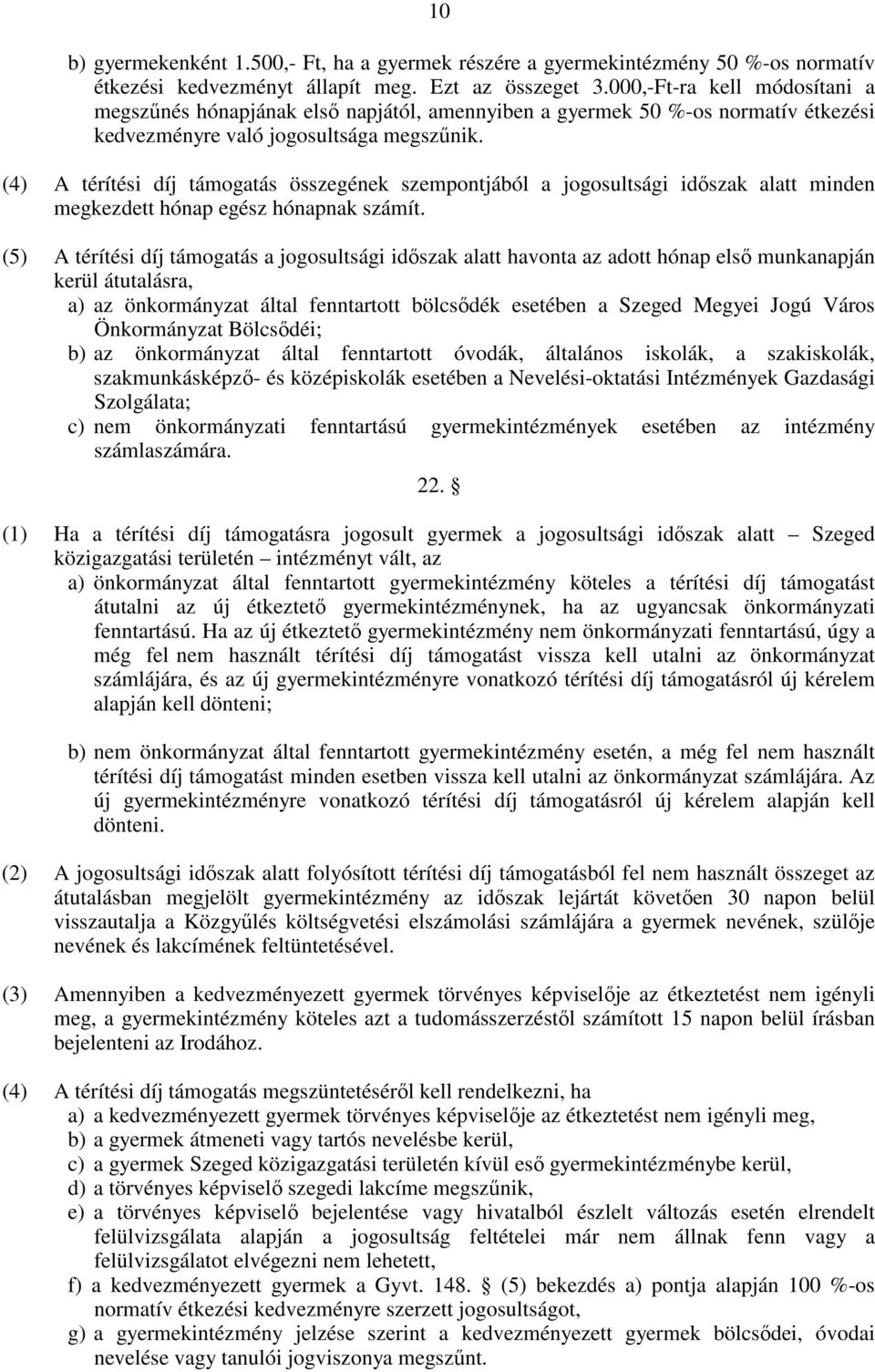 (4) A térítési díj támogatás összegének szempontjából a jogosultsági idıszak alatt minden megkezdett hónap egész hónapnak számít.
