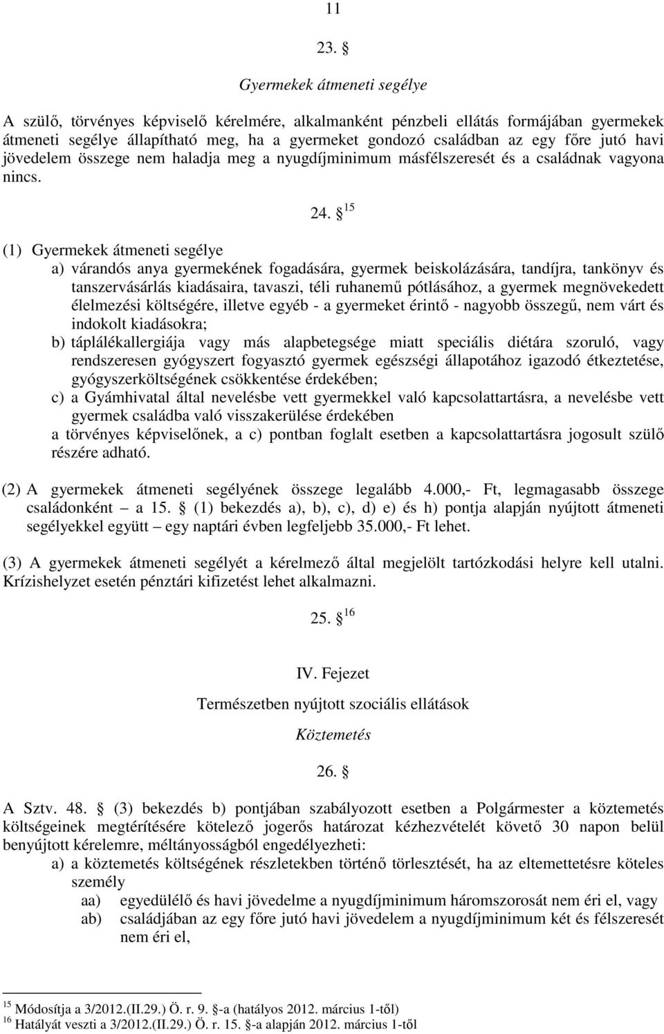 jutó havi jövedelem összege nem haladja meg a nyugdíjminimum másfélszeresét és a családnak vagyona nincs. 24.