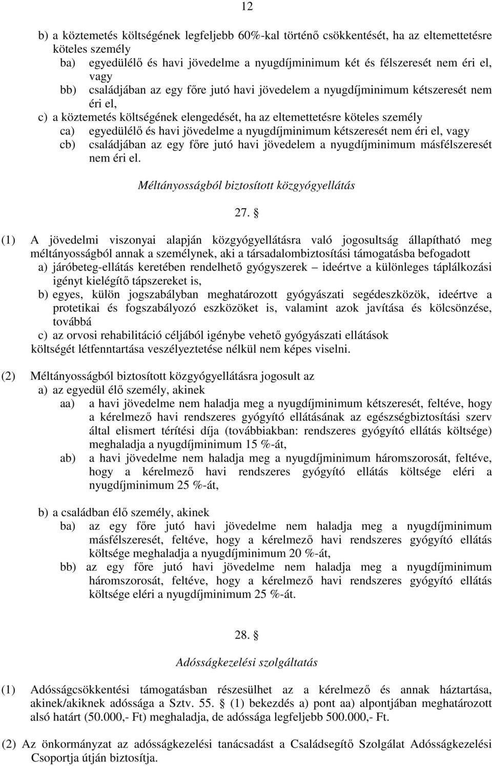 nyugdíjminimum kétszeresét nem éri el, vagy cb) családjában az egy fıre jutó havi jövedelem a nyugdíjminimum másfélszeresét nem éri el. Méltányosságból biztosított közgyógyellátás 27.