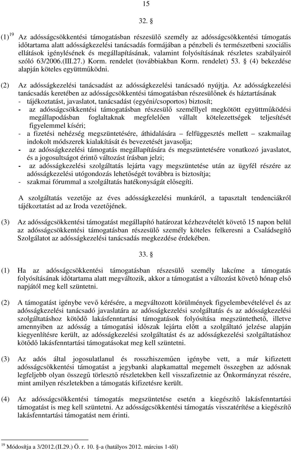 igénylésének és megállapításának, valamint folyósításának részletes szabályairól szóló 63/2006.(III.27.) Korm. rendelet (továbbiakban Korm. rendelet) 53. (4) bekezdése alapján köteles együttmőködni.